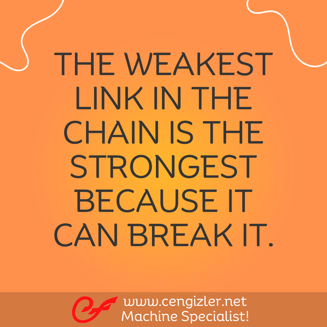 4 The weakest link in the chain is the strongest because it can break it